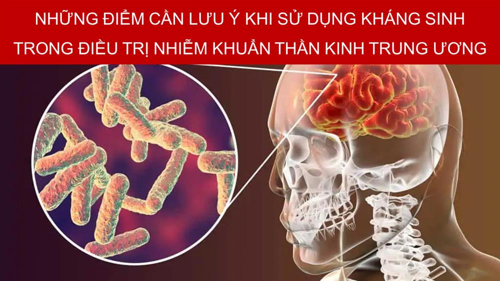 NHỮNG ĐIỂM CẦN LƯU Ý KHI SỬ DỤNG KHÁNG SINH TRONG ĐIỀU TRỊ NHIỄM KHUẨN THẦN KINH TRUNG ƯƠNG